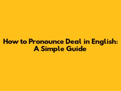 How to Pronounce 'Deal' in English: A Simple Guide
