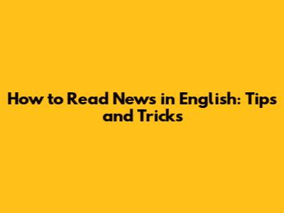 How to Read News in English: Tips and Tricks