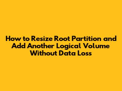 How to Resize Root Partition and Add Another Logical Volume Without Data Loss