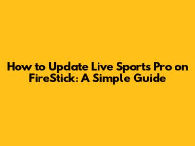 How to Update Live Sports Pro on FireStick: A Simple Guide