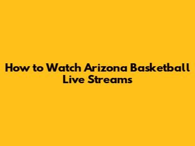 How to Watch Arizona Basketball Live Streams