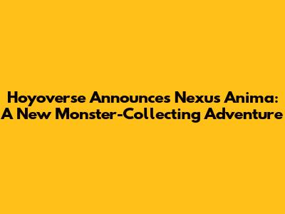 Hoyoverse Announces Nexus Anima: A New Monster-Collecting Adventure