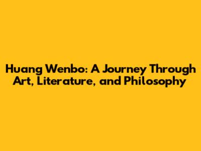 Huang Wenbo: A Journey Through Art, Literature, and Philosophy