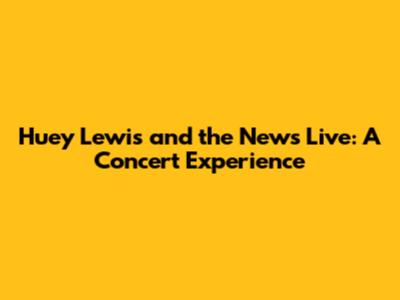 Huey Lewis and the News Live: A Concert Experience