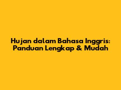Hujan dalam Bahasa Inggris: Panduan Lengkap & Mudah