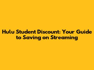 Hulu Student Discount: Your Guide to Saving on Streaming