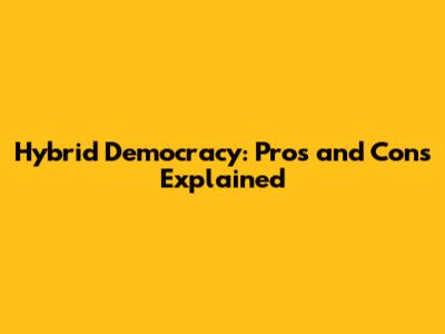 Hybrid Democracy: Pros and Cons Explained