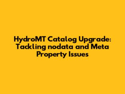 HydroMT Catalog Upgrade: Tackling nodata and Meta Property Issues