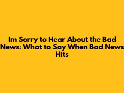 I'm Sorry to Hear About the Bad News:  What to Say When Bad News Hits