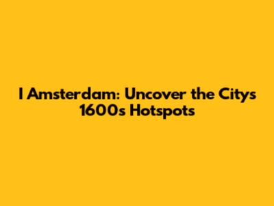 I Amsterdam: Uncover the City's 1600s Hotspots