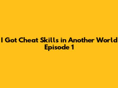 I Got Cheat Skills in Another World Episode 1