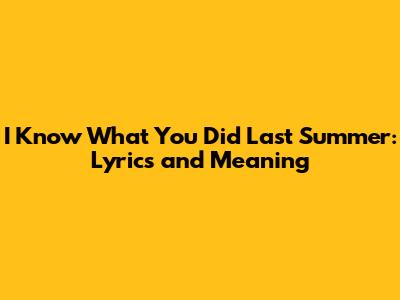 I Know What You Did Last Summer: Lyrics and Meaning
