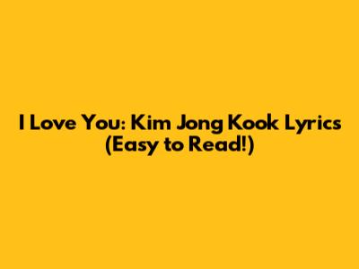 I Love You: Kim Jong Kook Lyrics (Easy to Read!)