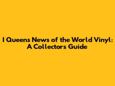 I Queen's News of the World Vinyl: A Collector's Guide