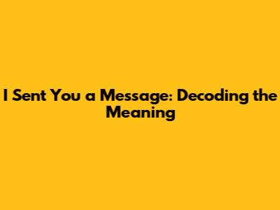 I Sent You a Message: Decoding the Meaning