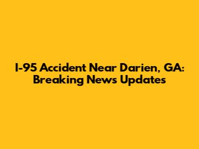 I-95 Accident Near Darien, GA: Breaking News Updates