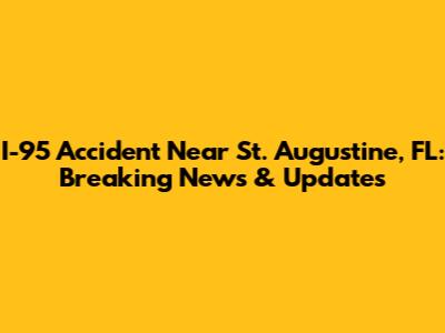 I-95 Accident Near St. Augustine, FL: Breaking News & Updates