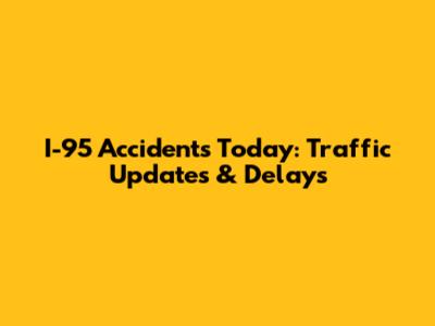 I-95 Accidents Today: Traffic Updates & Delays