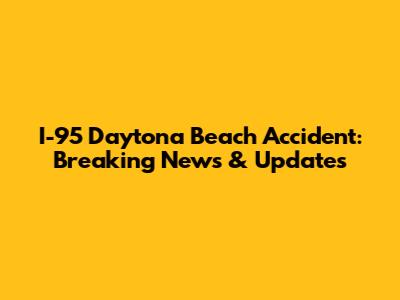 I-95 Daytona Beach Accident: Breaking News & Updates