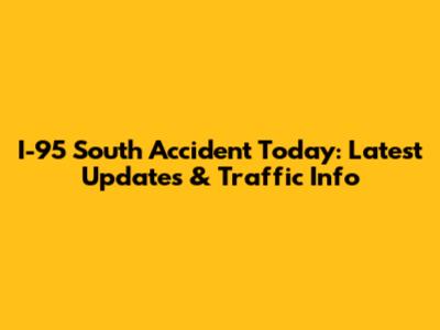 I-95 South Accident Today: Latest Updates & Traffic Info