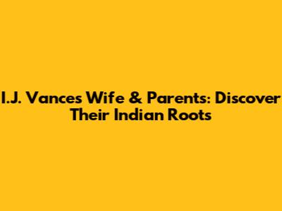 I.J. Vance's Wife & Parents: Discover Their Indian Roots