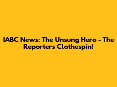 IABC News: The Unsung Hero - The Reporter's Clothespin!