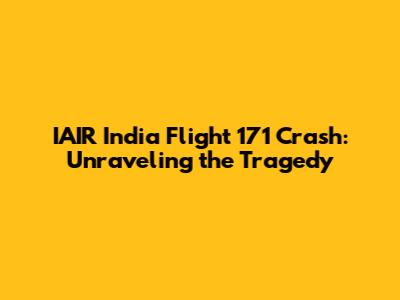 IAIR India Flight 171 Crash: Unraveling the Tragedy