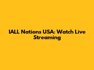 IALL Nations USA: Watch Live Streaming