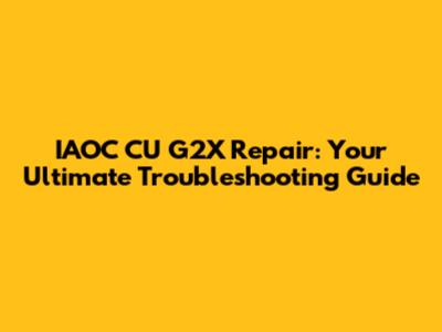 IAOC CU G2X Repair: Your Ultimate Troubleshooting Guide