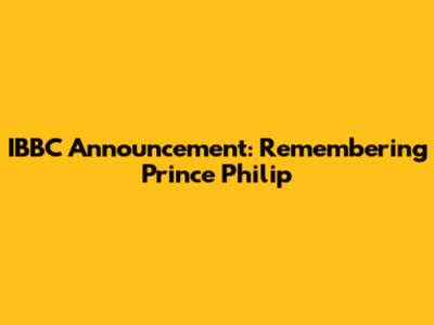 IBBC Announcement: Remembering Prince Philip