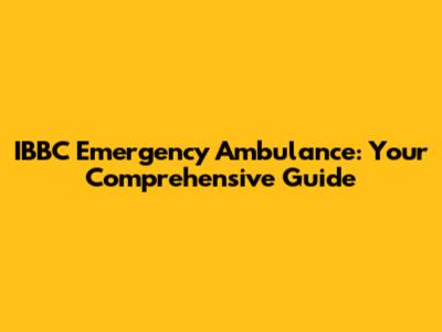 IBBC Emergency Ambulance: Your Comprehensive Guide