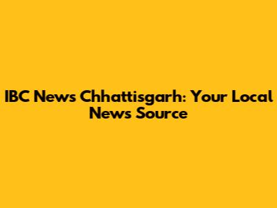 IBC News Chhattisgarh: Your Local News Source