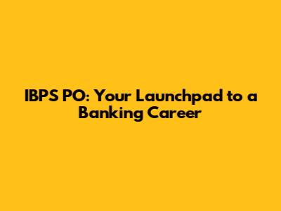 IBPS PO: Your Launchpad to a Banking Career