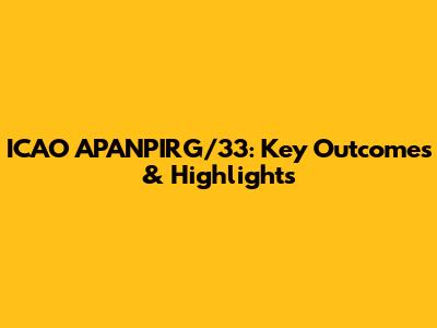 ICAO APANPIRG/33: Key Outcomes & Highlights