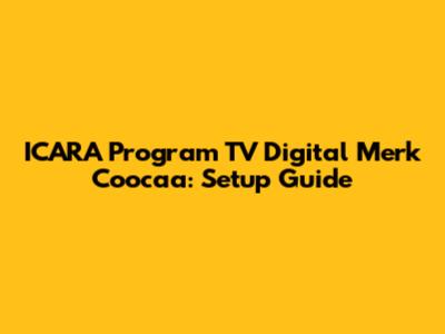 ICARA Program TV Digital Merk Coocaa: Setup Guide