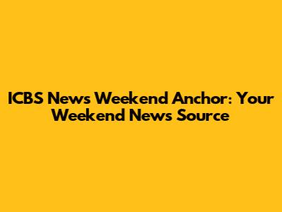 ICBS News Weekend Anchor: Your Weekend News Source