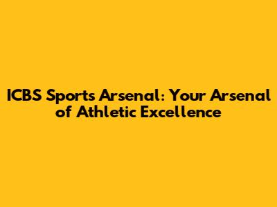 ICBS Sports Arsenal: Your Arsenal of Athletic Excellence