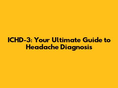 ICHD-3: Your Ultimate Guide to Headache Diagnosis