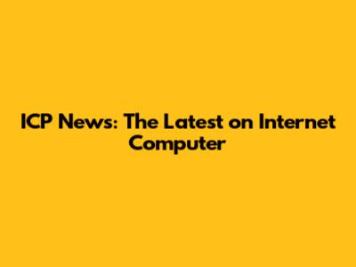 ICP News: The Latest on Internet Computer