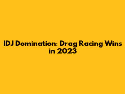IDJ Domination: Drag Racing Wins in 2023