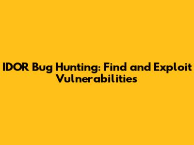 IDOR Bug Hunting: Find and Exploit Vulnerabilities