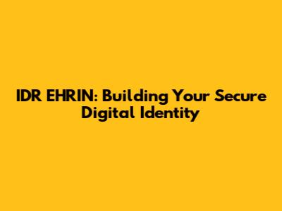 IDR EHRIN: Building Your Secure Digital Identity