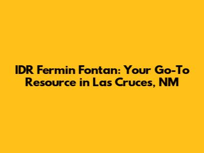 IDR Fermin Fontan: Your Go-To Resource in Las Cruces, NM