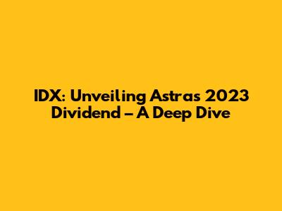 IDX: Unveiling Astra's 2023 Dividend – A Deep Dive