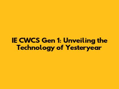 IE CWCS Gen 1: Unveiling the Technology of Yesteryear