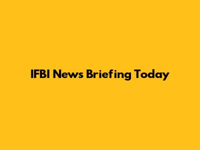 IFBI News Briefing Today