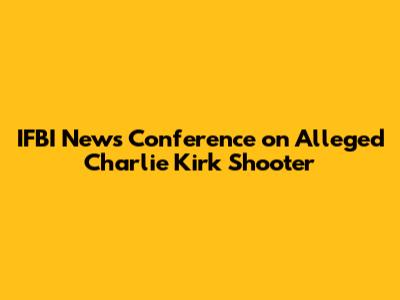 IFBI News Conference on Alleged Charlie Kirk Shooter