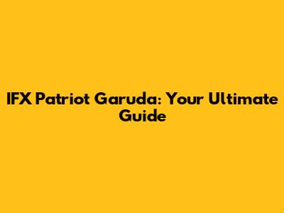 IFX Patriot Garuda: Your Ultimate Guide