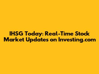 IHSG Today: Real-Time Stock Market Updates on Investing.com