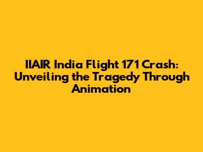 IIAIR India Flight 171 Crash: Unveiling the Tragedy Through Animation